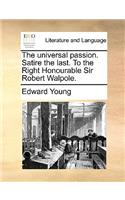 The Universal Passion. Satire the Last. to the Right Honourable Sir Robert Walpole.: (English)