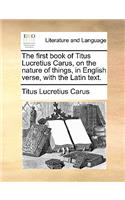 The First Book of Titus Lucretius Carus, on the Nature of Things, in English Verse, with the Latin Text.