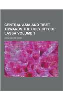 Central Asia and Tibet Towards the Holy City of Lassa Volume 1