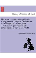 Histoire constitutionnelle de l'Angleterre, depuis l'avénement de George III., 1760-1860. Traduite et précédée d'une introduction par C. de Witt.: (English)