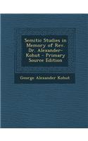 Semitic Studies in Memory of REV. Dr. Alexander-Kohut - Primary Source Edition