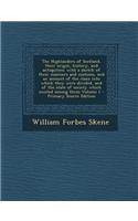 The Highlanders of Scotland, Their Origin, History, and Antiquities; With a Sketch of Their Manners and Customs, and an Account of the Clans Into Which They Were Divided, and of the State of Society Which Existed Among Them Volume 1 - Primary Sourc