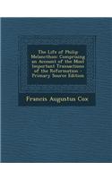 The Life of Philip Melancthon: Comprising an Account of the Most Important Transactions of the Reformation
