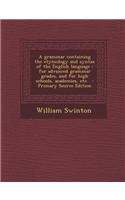 A Grammar Containing the Etymology and Syntax of the English Language: For Advanced Grammar Grades, and for High Schools, Academies, Etc.
