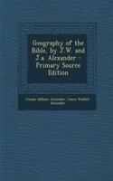 Geography of the Bible, by J.W. and J.A. Alexander - Primary Source Edition