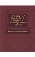 A History of Gothic Art in England - Primary Source Edition