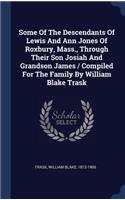 Some Of The Descendants Of Lewis And Ann Jones Of Roxbury, Mass., Through Their Son Josiah And Grandson James / Compiled For The Family By William Blake Trask