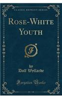 Rose-White Youth (Classic Reprint)