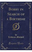 Bobby in Search of a Birthday (Classic Reprint)