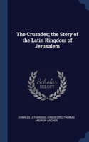 Crusades; the Story of the Latin Kingdom of Jerusalem