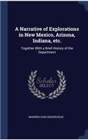A Narrative of Explorations in New Mexico, Arizona, Indiana, etc.: Together With a Brief History of the Department