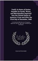 Tariff, Or Rates of Duties Payable On Goods, Wares, and Merchandise Imported Into the United States of America, From and After the First Day of December, 1846