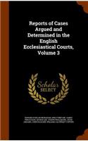 Reports of Cases Argued and Determined in the English Ecclesiastical Courts, Volume 3