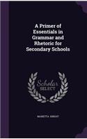 A Primer of Essentials in Grammar and Rhetoric for Secondary Schools
