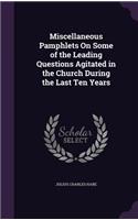 Miscellaneous Pamphlets On Some of the Leading Questions Agitated in the Church During the Last Ten Years: (English)