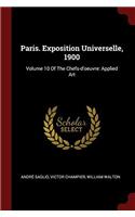 Paris. Exposition Universelle, 1900: Volume 10 Of The Chefs-d'oeuvre: Applied Art