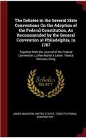 The Debates in the Several State Conventions on the Adoption of the Federal Constitution, as Recommended by the General Convention at Philadelphia, in 1787: Together with the Journal of the Federal Convention, Luther Martin's Letter, Yates's Minutes, Cong