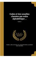 Codes Et Lois Usuelles Classees Par Ordre Alphabetique ...; Tome 1