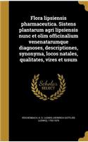 Flora lipsiensis pharmaceutica. Sistens plantarum agri lipsiensis nunc et olim officinalium venenatarumque diagnoses, descriptiones, synonyma, locos natales, qualitates, vires et usum