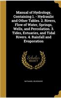 Manual of Hydrology, Containing 1. - Hydraulic and Other Tables. 2. Rivers, Flow of Water, Springs, Wells, and Percolation. 3. Tides, Estuaries, and Tidal Rivers. 4. Rainfall and Evaporation