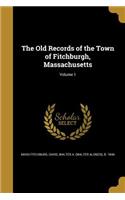 The Old Records of the Town of Fitchburgh, Massachusetts; Volume 1
