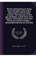 Britain's Remembrancer. Being Some Thoughts on the Proper Improvement of the Present Juncture. the Character of This Age and Nation. a Brief View, from History, of the Effects of the Vices Which Now Prevail in Britain ... Remarkable Deliverances Th