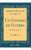 Un Consejo de Guerra: Zarzuela En DOS Actos (Classic Reprint)