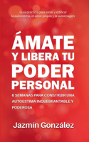 Ámate y libera tu poder personal: 6 semanas para construir una autoestima inquebrantable y poderosa