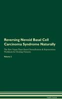 Reversing Nevoid Basal Cell Carcinoma Syndrome Naturally the Raw Vegan Plant-Based Detoxification & Regeneration Workbook for Healing Patients. Volume 2