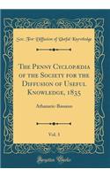 The Penny Cyclopædia of the Society for the Diffusion of Useful Knowledge, 1835, Vol. 3: Athanaric-Bassano (Classic Reprint)