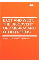 East and West. the Discovery of America and Other Poems