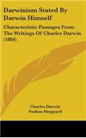 Darwinism Stated By Darwin Himself: Characteristic Passages From The Writings Of Charles Darwin (1884)
