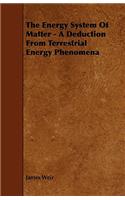 The Energy System Of Matter - A Deduction From Terrestrial Energy Phenomena