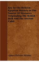 Key To The Hebrew-Egyptian Mystery In The Source Of Measures Originating The British Inch And The Ancient Cubit