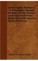 United States Mollusca - A Descriptive Manual Of Many Of The Marine, Land And Fresh Water Shells Of North America, North Of Mexico