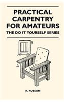 Practical Carpentry for Amateurs - The Do It Yourself Series