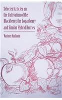 Selected Articles on the Cultivation of the Blackberry, the Loganberry and Similar Hybrid Berries