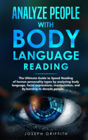 Analyze People with Body Language Reading: The ultimate guide to speed-reading of human personality types by analyzing body language, facial expressions, manipulation, and by learning to deco