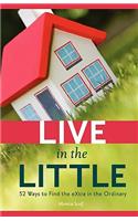 Live in the Little: 52 Ways to Find the Extra in the Ordinary(English)