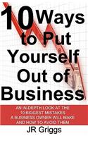 10 Ways to Put Yourself Out of Business: An In-Depth Look at the 10 Biggest Mistakes a Business Owner Will Make and How to Avoid Them(English)