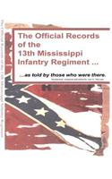 THE OFFICIAL RECORDS OF THE 13th MISSISSIPPI: Infantry Regiment ..as told by those who were there