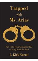 Trapped with Ms. Arias: Part 1 of 3 From Getting the File to Being Ready for Trial