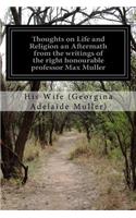 Thoughts on Life and Religion an Aftermath from the writings of the right honourable professor Max Muller