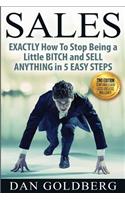 Sales: Exactly How to Stop Being a Little Bitch and Sell Anything in 5 Easy Steps: Exactly How to Stop Being a Little Bitch and Sell Anything in 5 Easy Steps