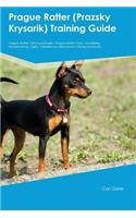Prague Ratter (Prazsky Krysarik) Training Guide Prague Ratter Training Includes: Prague Ratter Tricks, Socializing, Housetraining, Agility, Obedience, Behavioral Training and More