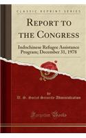 Report to the Congress: Indochinese Refugee Assistance Program; December 31, 1978 (Classic Reprint)