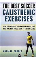 The Best Soccer Calisthenic Exercises: Over 100 Exercises You Can Do Anywhere That Will Take Your Soccer Game to the Next Level(English)