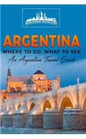 Argentina: Where To Go, What To See - A Argentina Travel Guide