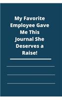 My Favorite Employee Gave Me This Journal She Deserves a Raise!