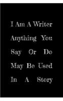 I Am A Writer Anything You Say Or Do May Be Used In A Story